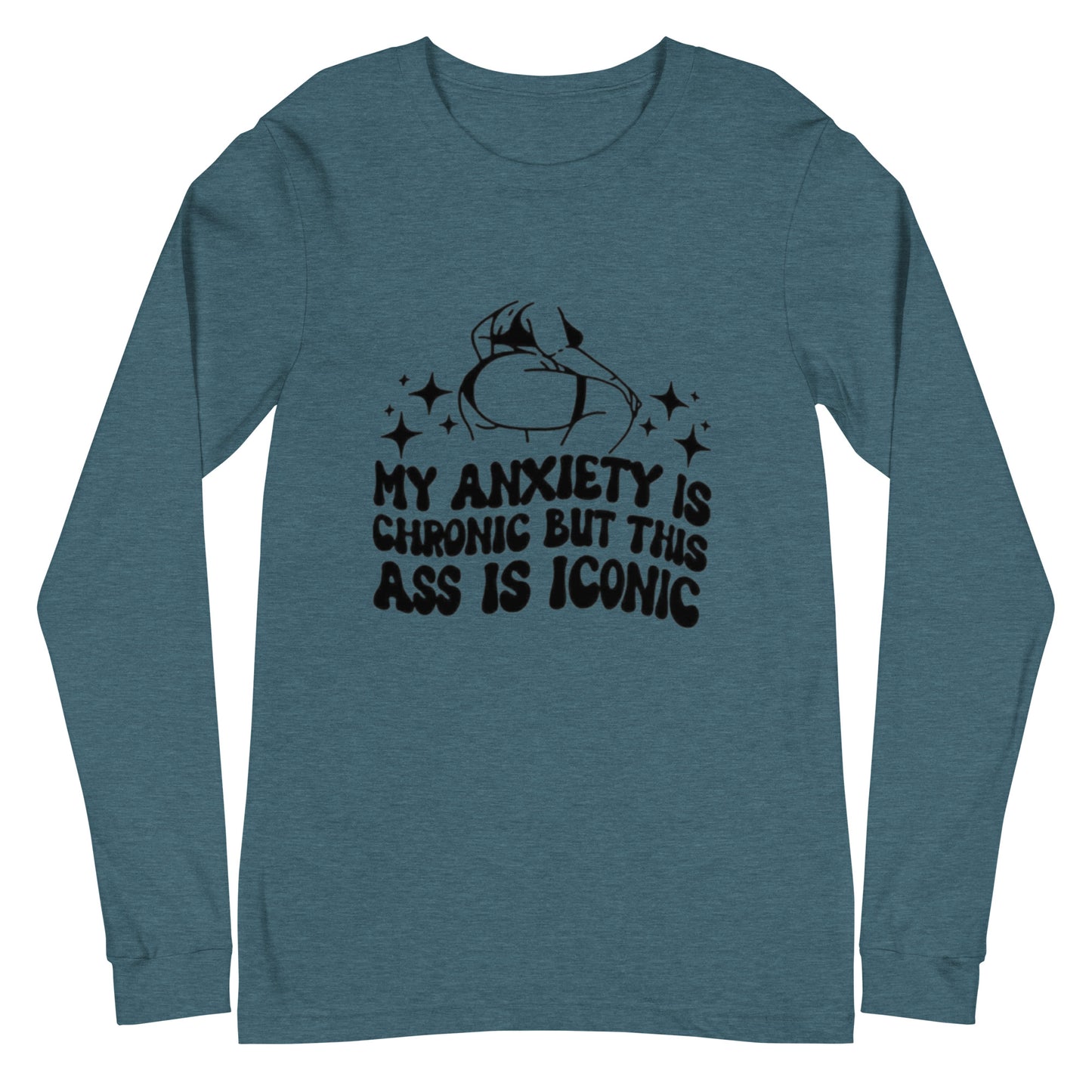 My Anxiety Is Chronic But This Ass Is Iconic Unisex Long Sleeve Tee