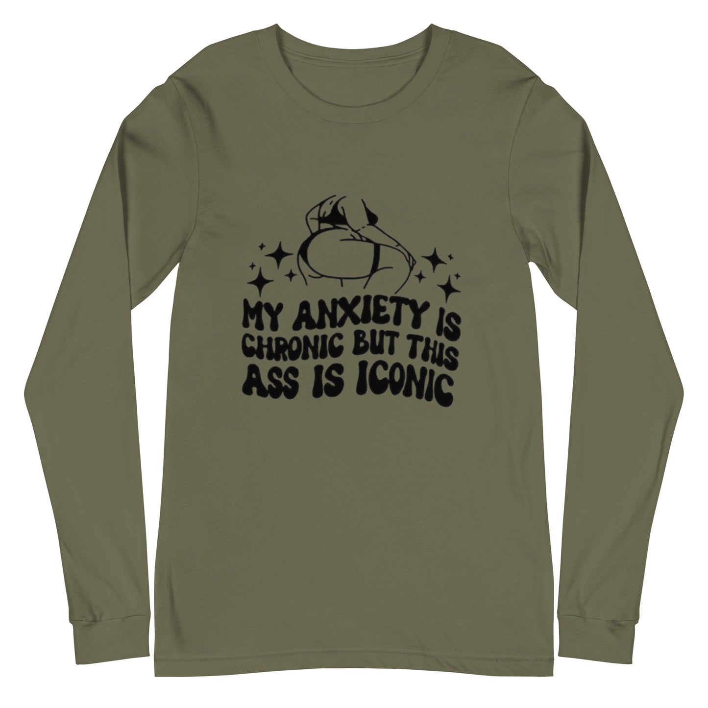 My Anxiety Is Chronic But This Ass Is Iconic Unisex Long Sleeve Tee