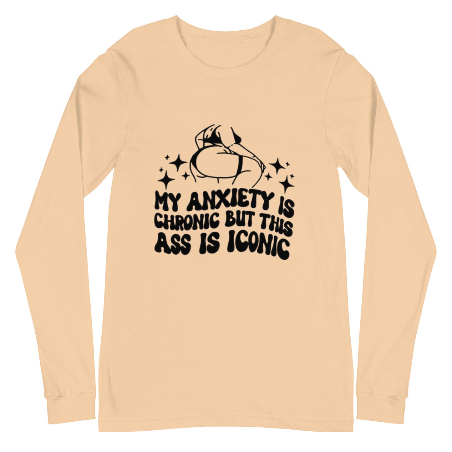 My Anxiety Is Chronic But This Ass Is Iconic Unisex Long Sleeve Tee