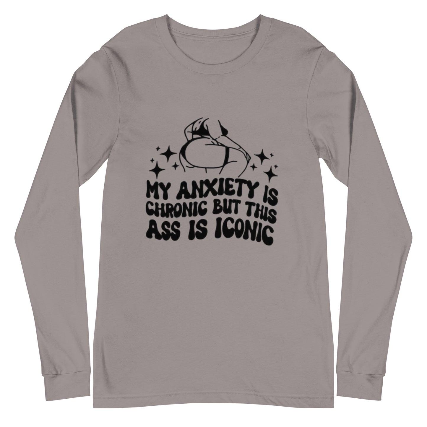 My Anxiety Is Chronic But This Ass Is Iconic Unisex Long Sleeve Tee